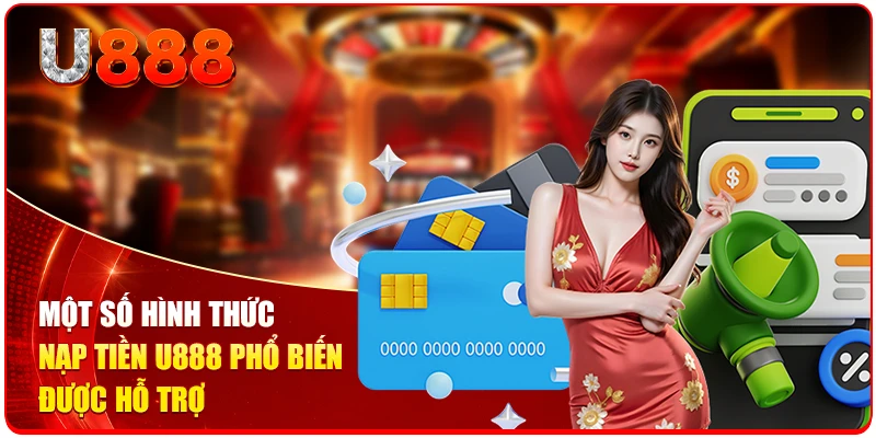 Một số hình thức nạp tiền U888 phổ biến được hỗ trợ