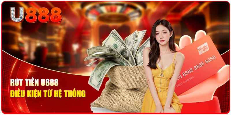 Rút tiền U888 - Điều kiện từ hệ thống