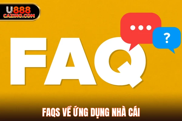 FAQs về ứng dụng nhà cái