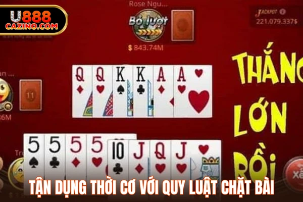 Tận dụng thời cơ với quy luật chặt bài