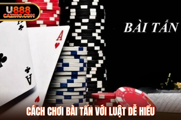 Cách chơi bài tấn với luật dễ hiểu
