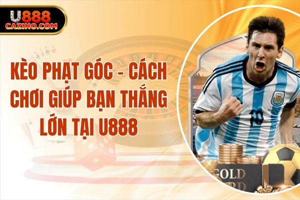 Kèo Phạt Góc - Cách Chơi Giúp Bạn Thắng Lớn Tại U888