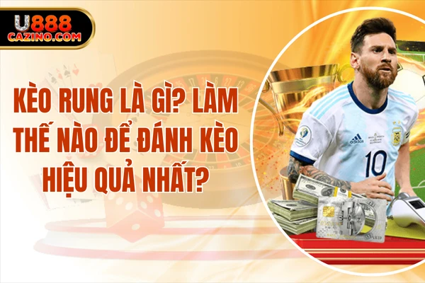Kèo Rung Là Gì? Làm Thế Nào Để Đánh Kèo Hiệu Quả Nhất?