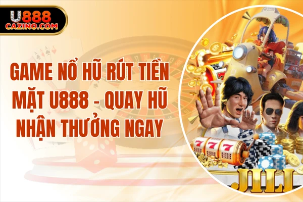 Game Nổ Hũ Rút Tiền Mặt U888 - Quay Hũ Nhận Thưởng Ngay