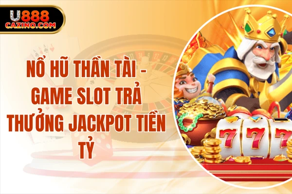 Nổ Hũ Thần Tài - Game Slot Trả Thưởng Jackpot Tiền Tỷ