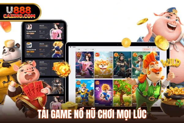 Tải game nổ hũ chơi mọi lúc