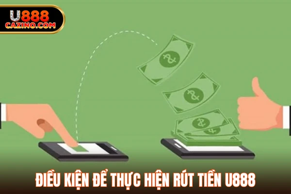 Điều kiện để thực hiện rút tiền U888